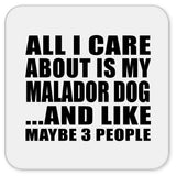 All I Care About Is My Malador Dog - Drink Coaster