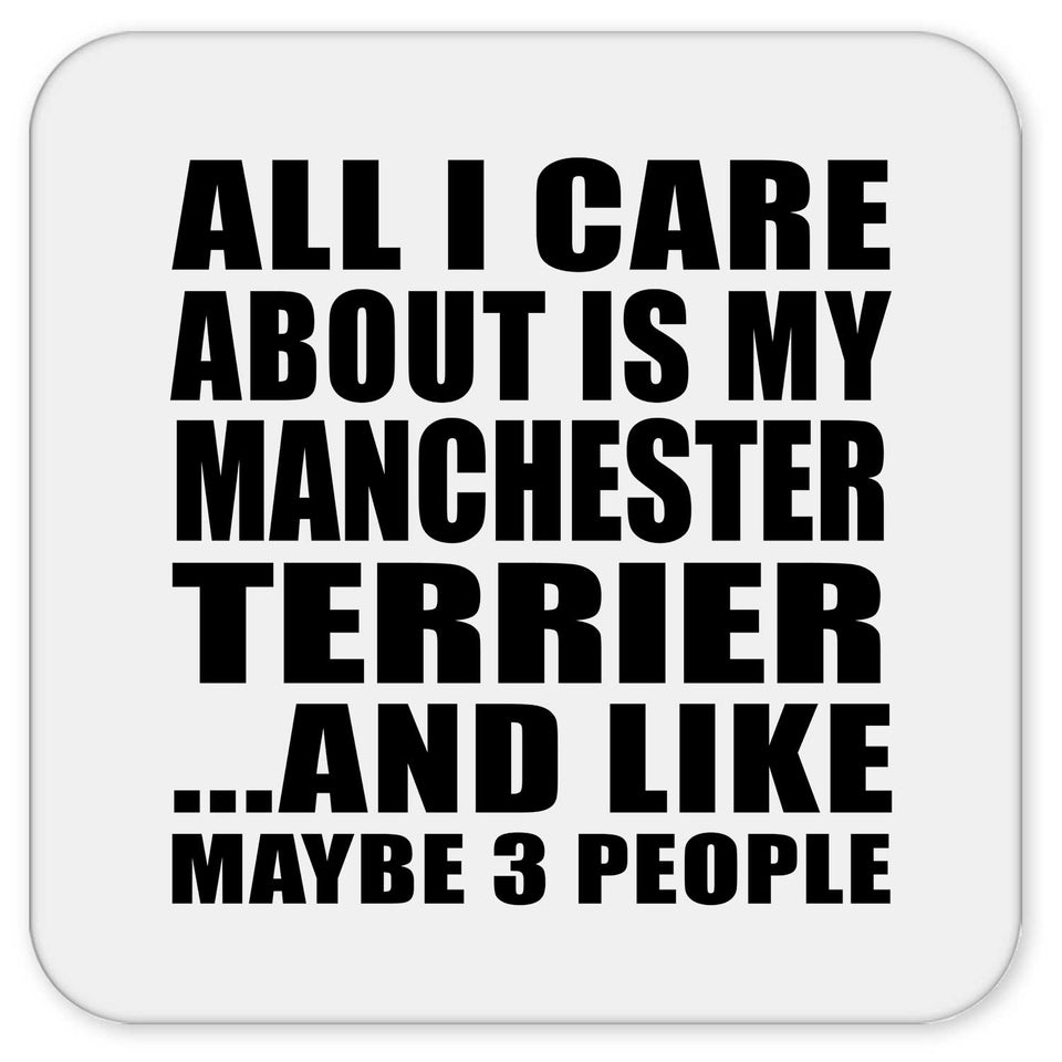 All I Care About Is My Manchester Terrier - Drink Coaster
