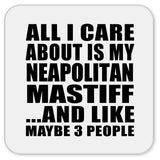 All I Care About Is My Neapolitan Mastiff - Drink Coaster