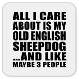 All I Care About Is My Old English Sheepdog - Drink Coaster