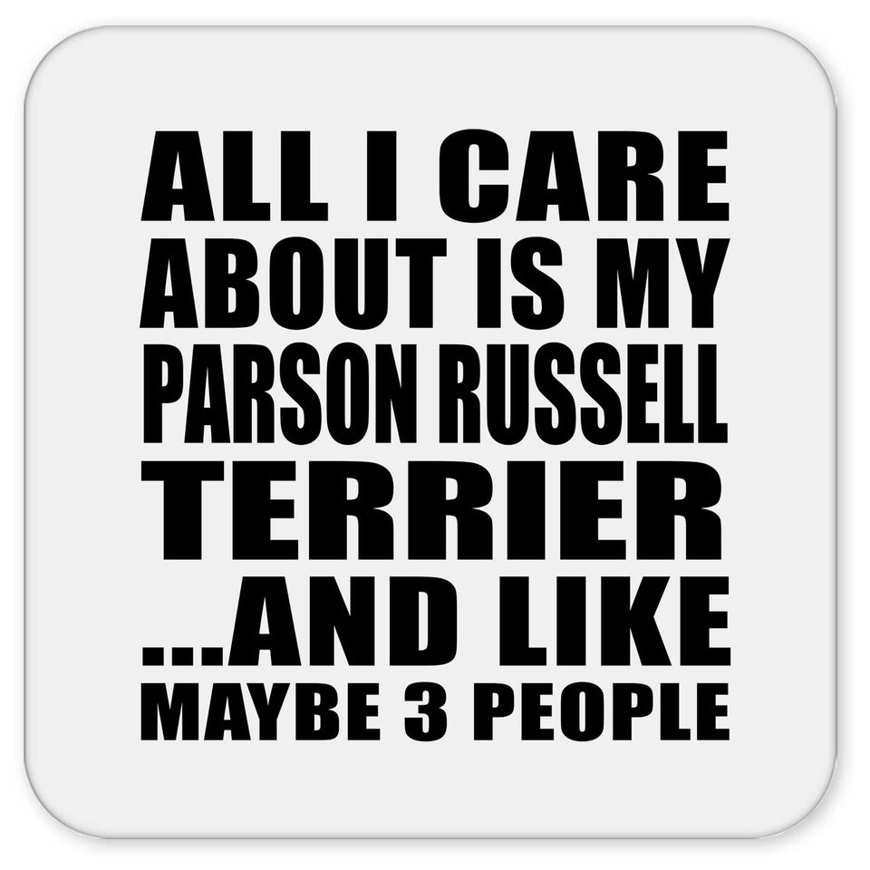 All I Care About Is My Parson Russell Terrier - Drink Coaster