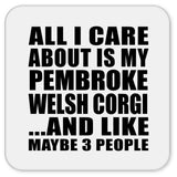 All I Care About Is My Pembroke Welsh Corgi - Drink Coaster