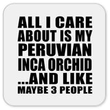 All I Care About Is My Peruvian Inca Orchid - Drink Coaster