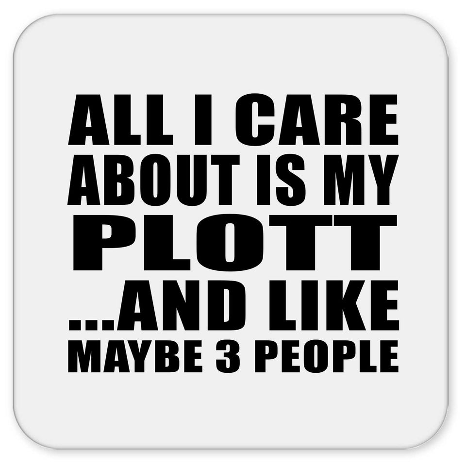 All I Care About Is My Plott - Drink Coaster