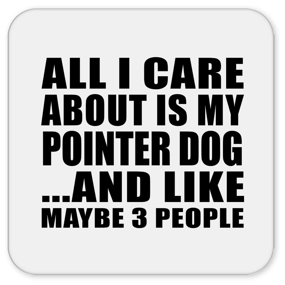 All I Care About Is My Pointer Dog - Drink Coaster