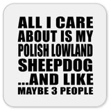 All I Care About Is My Polish Lowland Sheepdog - Drink Coaster