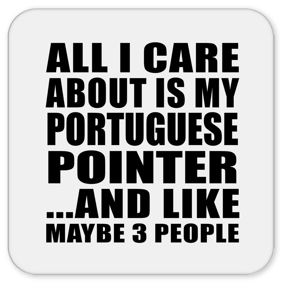 All I Care About Is My Portuguese Pointer - Drink Coaster