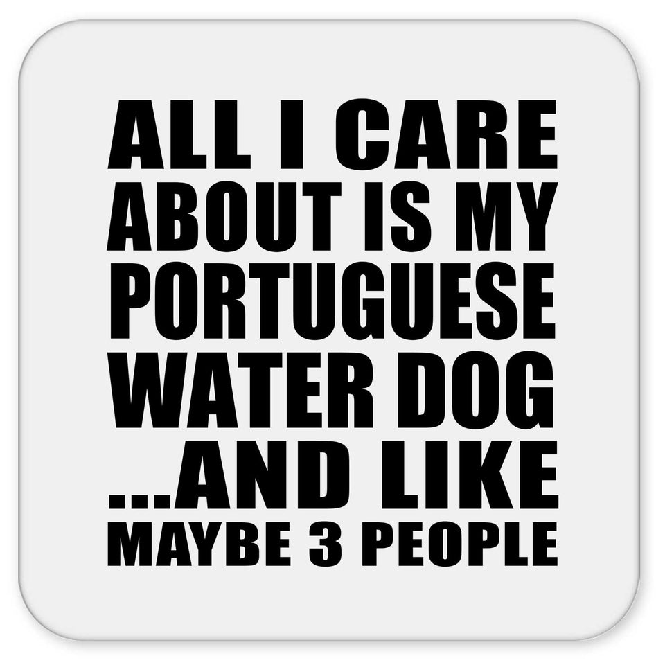 All I Care About Is My Portuguese Water Dog - Drink Coaster