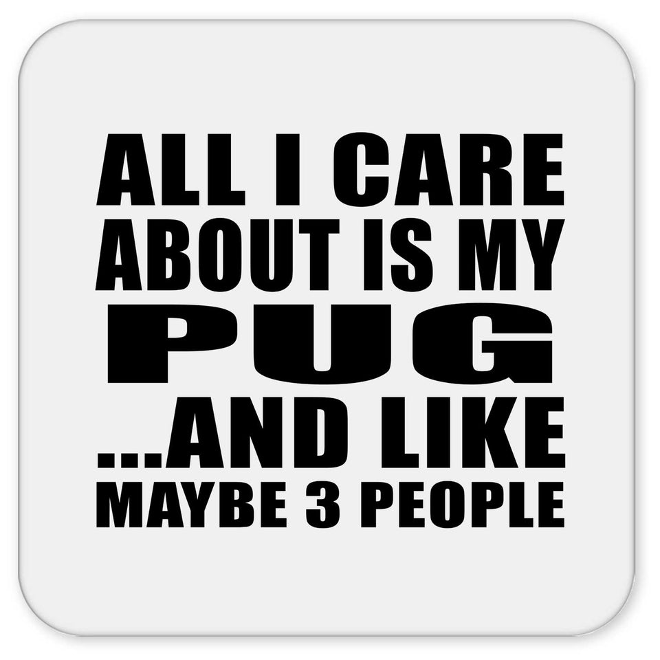 All I Care About Is My Pug - Drink Coaster
