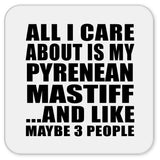 All I Care About Is My Pyrenean Mastiff - Drink Coaster