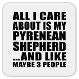 All I Care About Is My Pyrenean Shepherd - Drink Coaster