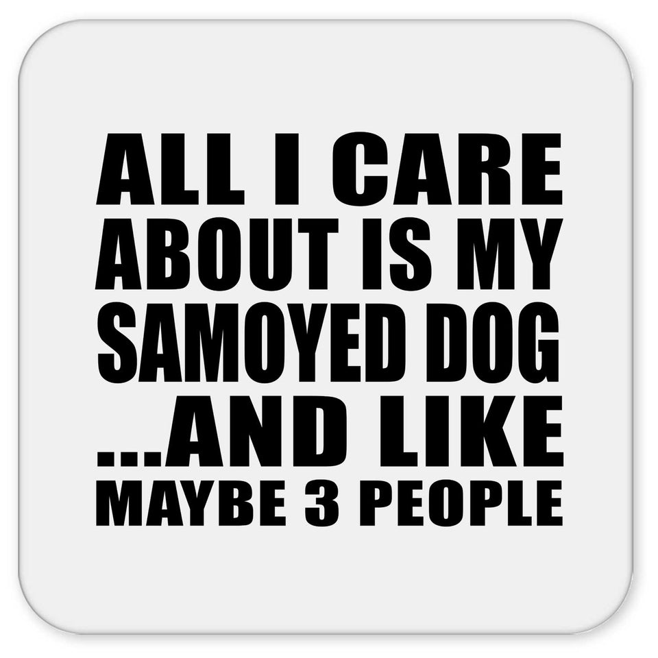 All I Care About Is My Samoyed Dog - Drink Coaster