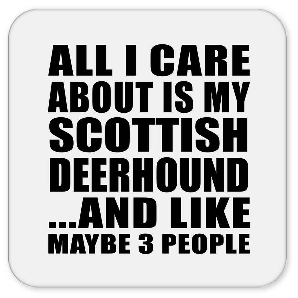 All I Care About Is My Scottish Deerhound - Drink Coaster