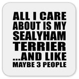 All I Care About Is My Sealyham Terrier - Drink Coaster