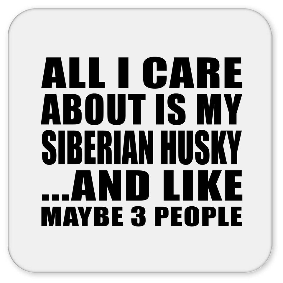 All I Care About Is My Siberian Husky - Drink Coaster