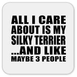 All I Care About Is My Silky Terrier - Drink Coaster
