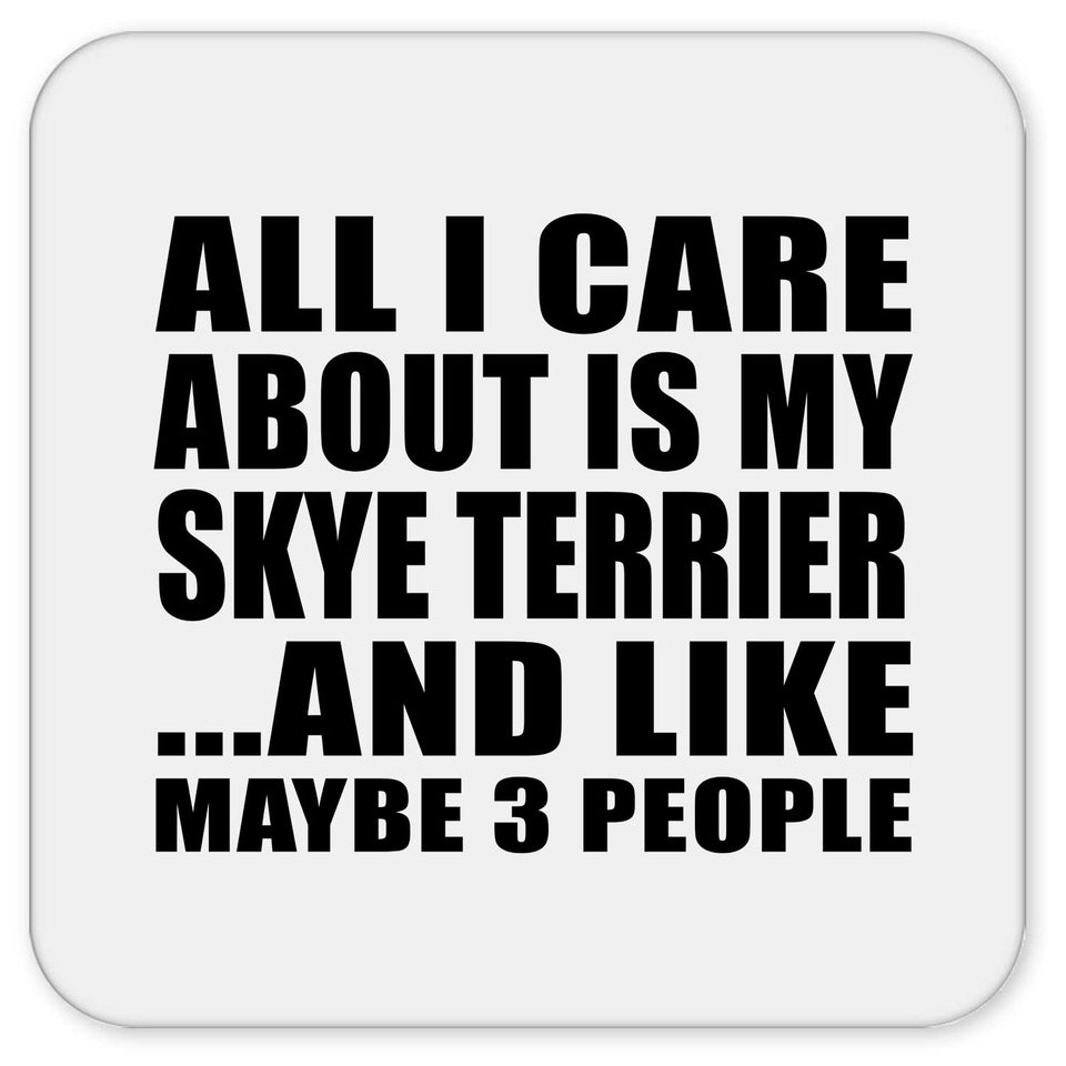 All I Care About Is My Skye Terrier - Drink Coaster