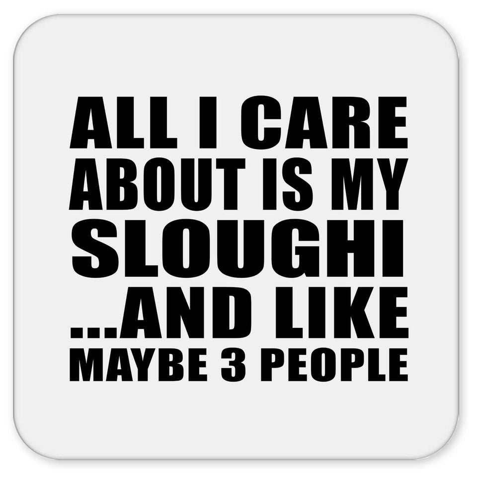 All I Care About Is My Sloughi - Drink Coaster