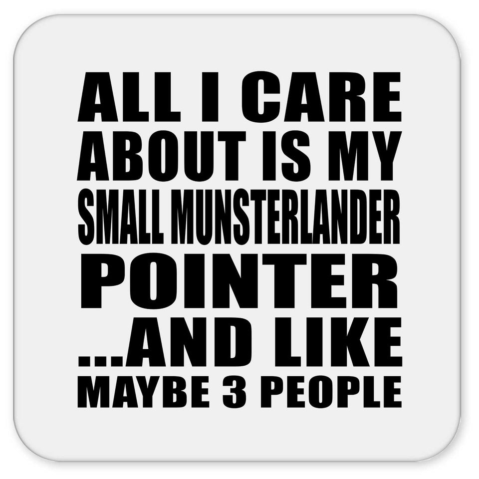 All I Care About Is My Small Munsterlander Pointer - Drink Coaster