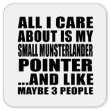 All I Care About Is My Small Munsterlander Pointer - Drink Coaster