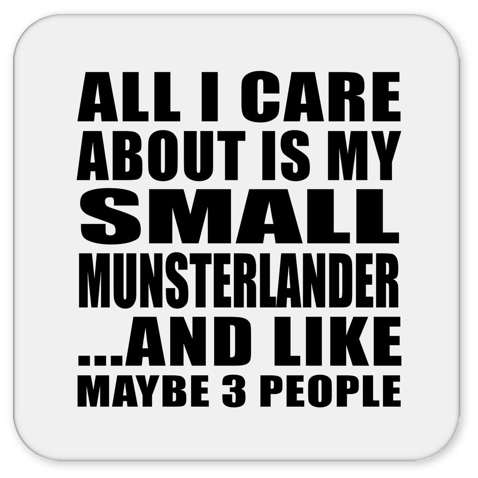 All I Care About Is My Small Munsterlander - Drink Coaster