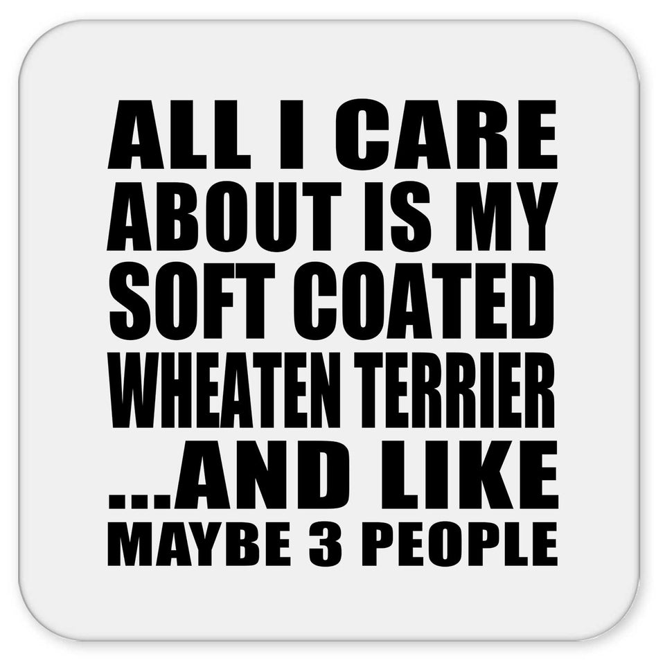 All I Care About Is My Soft Coated Wheaten Terrier - Drink Coaster