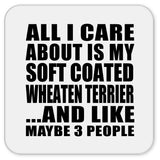 All I Care About Is My Soft Coated Wheaten Terrier - Drink Coaster