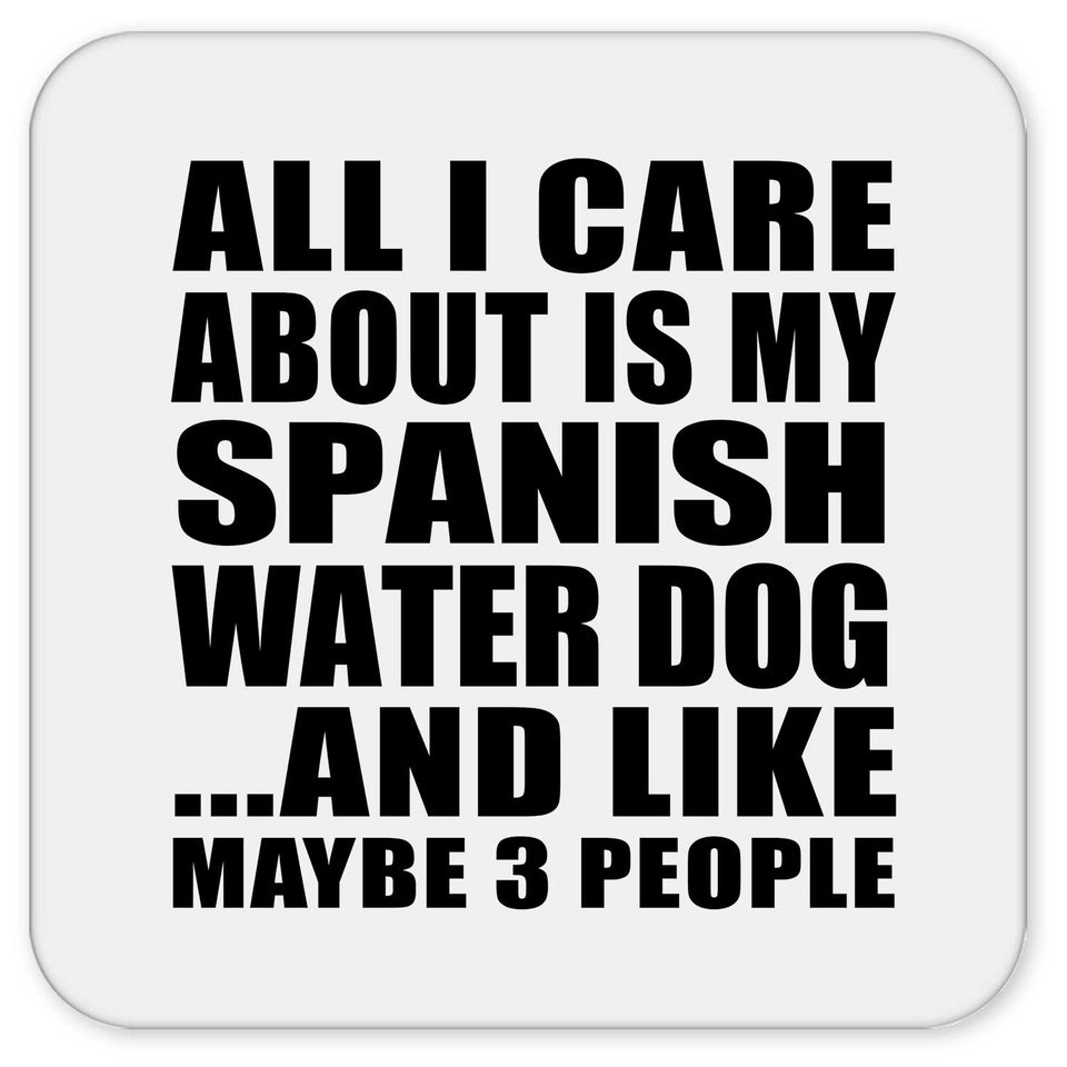 All I Care About Is My Spanish Water Dog - Drink Coaster
