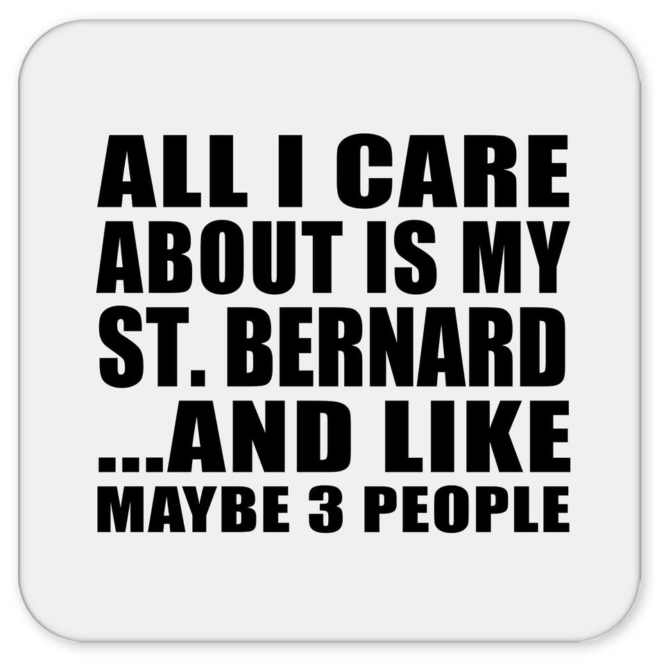 All I Care About Is My St. Bernard - Drink Coaster
