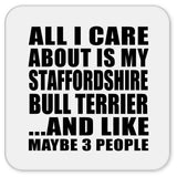 All I Care About Is My Staffordshire Bull Terrier - Drink Coaster