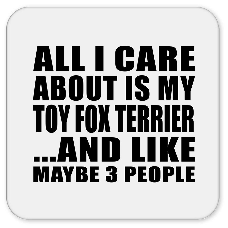 All I Care About Is My Toy Fox Terrier - Drink Coaster