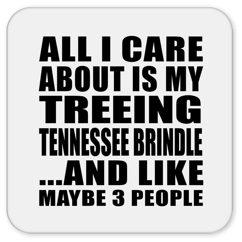 All I Care About Is My Treeing Tennessee Brindle - Drink Coaster
