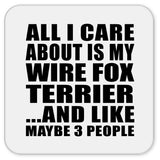 All I Care About Is My Wire Fox Terrier - Drink Coaster
