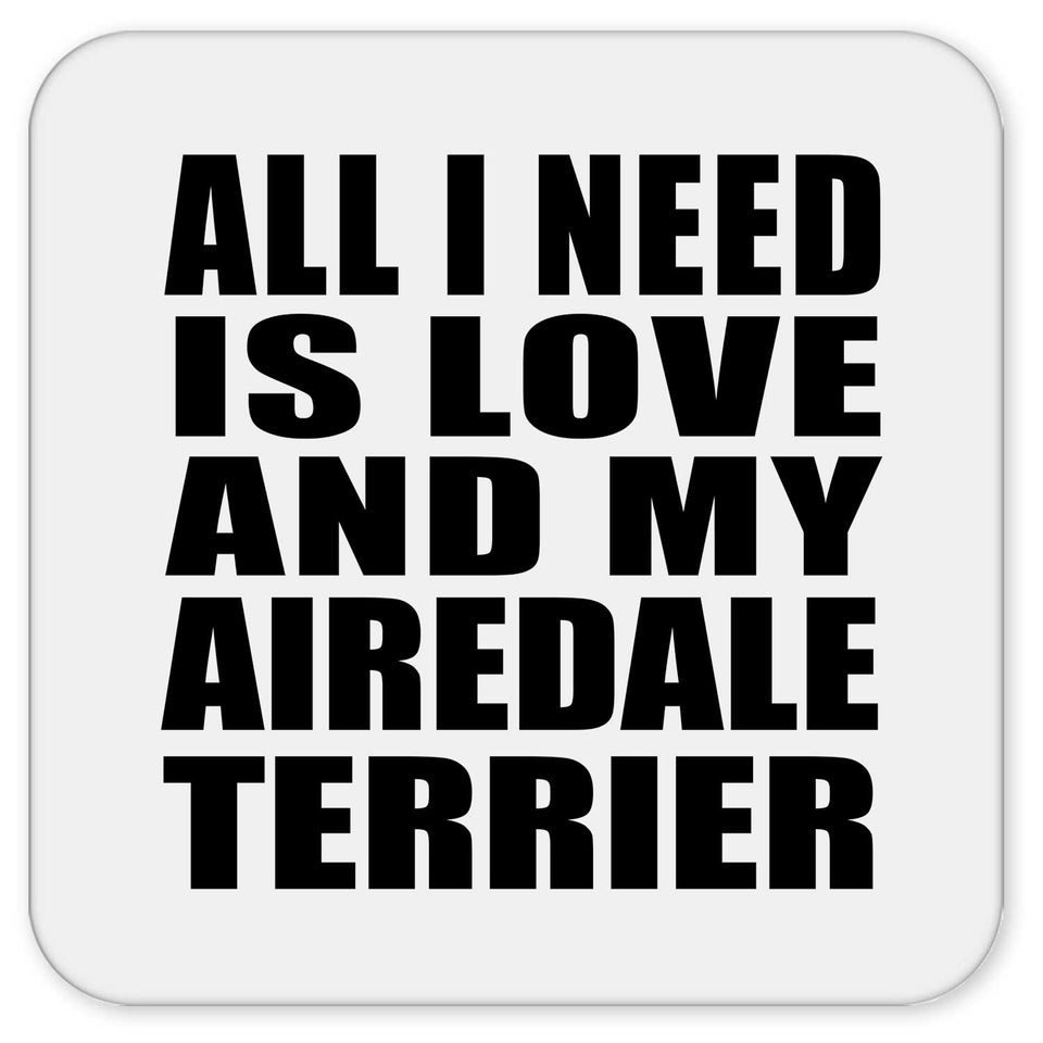 All I Need Is Love And My Airedale Terrier - Drink Coaster