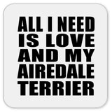 All I Need Is Love And My Airedale Terrier - Drink Coaster