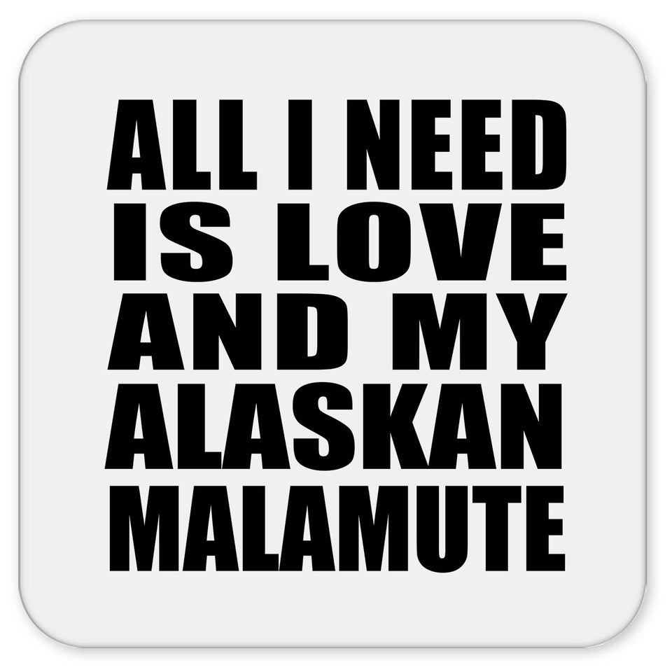 All I Need Is Love And My Alaskan Malamute - Drink Coaster