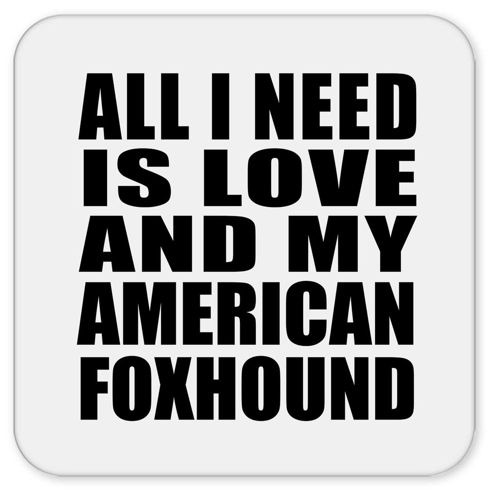 All I Need Is Love And My American Foxhound - Drink Coaster