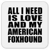 All I Need Is Love And My American Foxhound - Drink Coaster