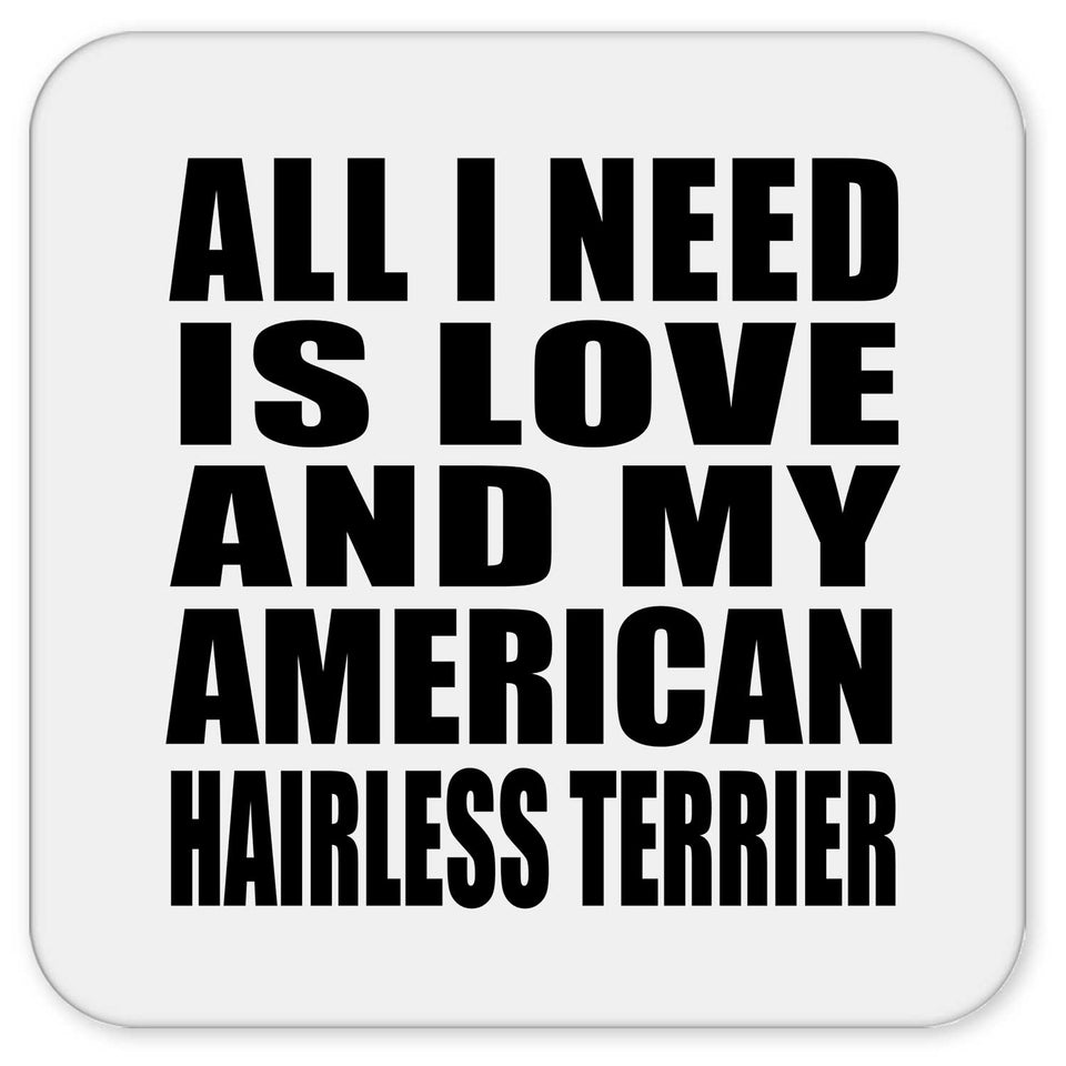 All I Need Is Love And My American Hairless Terrier - Drink Coaster