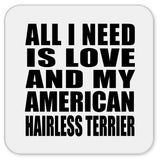 All I Need Is Love And My American Hairless Terrier - Drink Coaster
