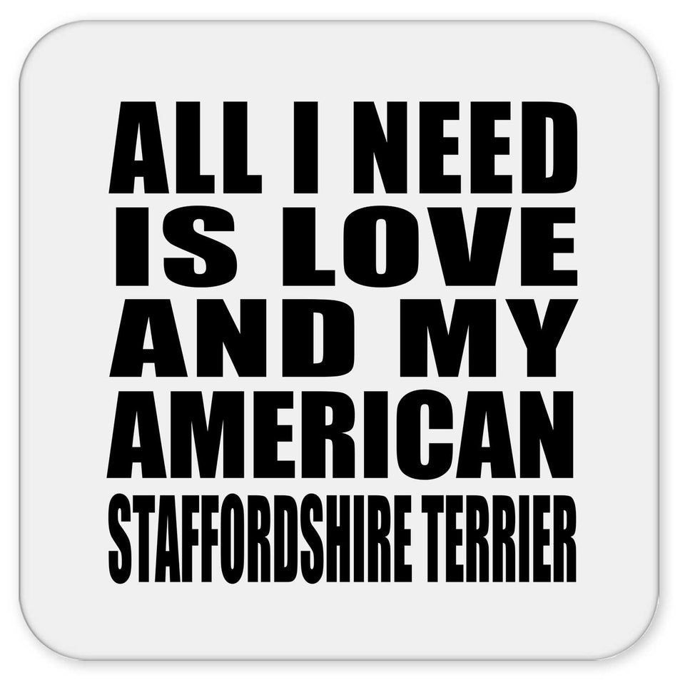 All I Need Is Love And My American Staffordshire Terrier - Drink Coaster