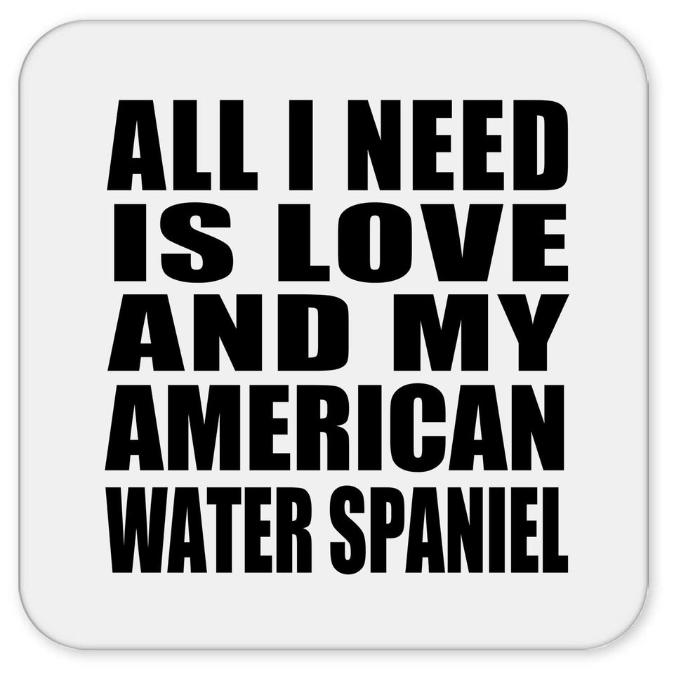 All I Need Is Love And My American Water Spaniel - Drink Coaster