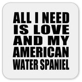 All I Need Is Love And My American Water Spaniel - Drink Coaster