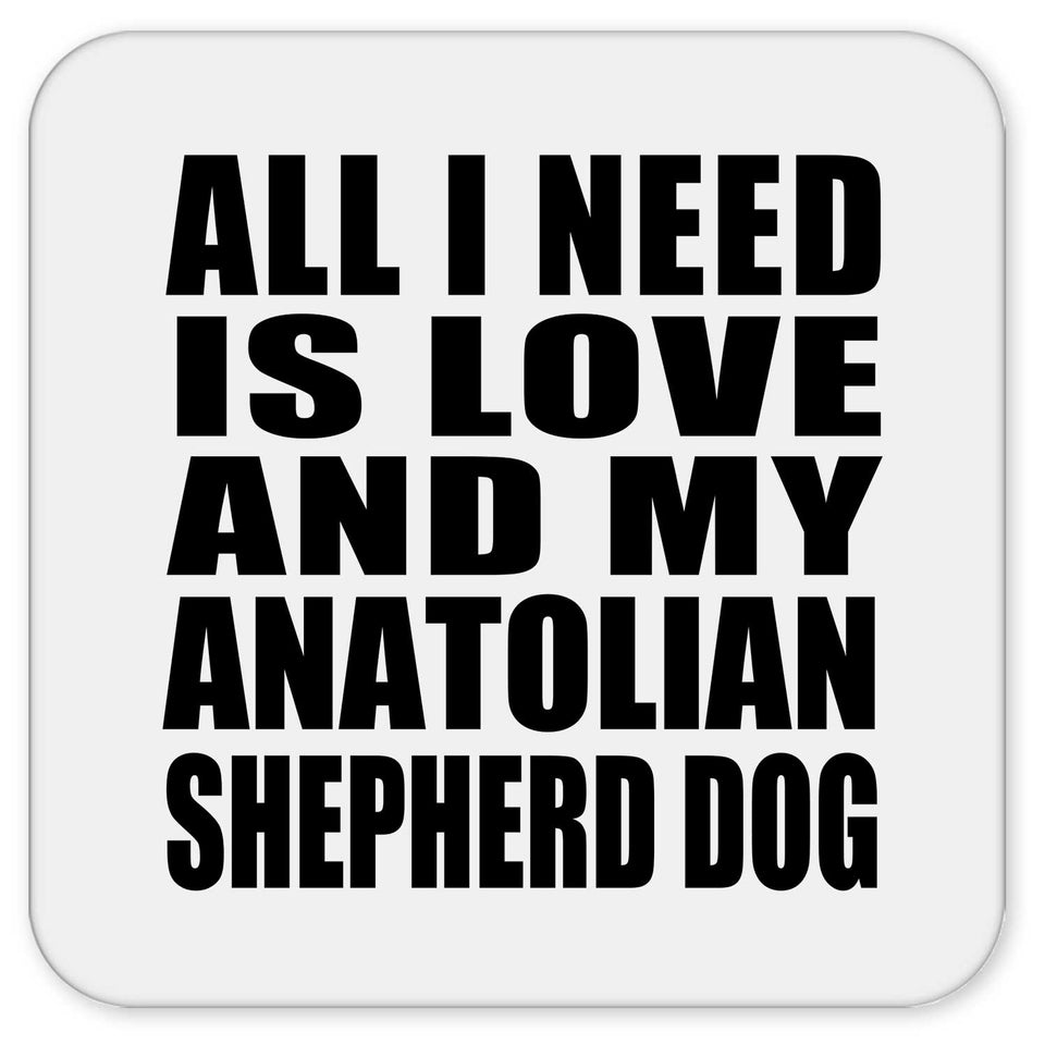All I Need Is Love And My Anatolian Shepherd Dog - Drink Coaster