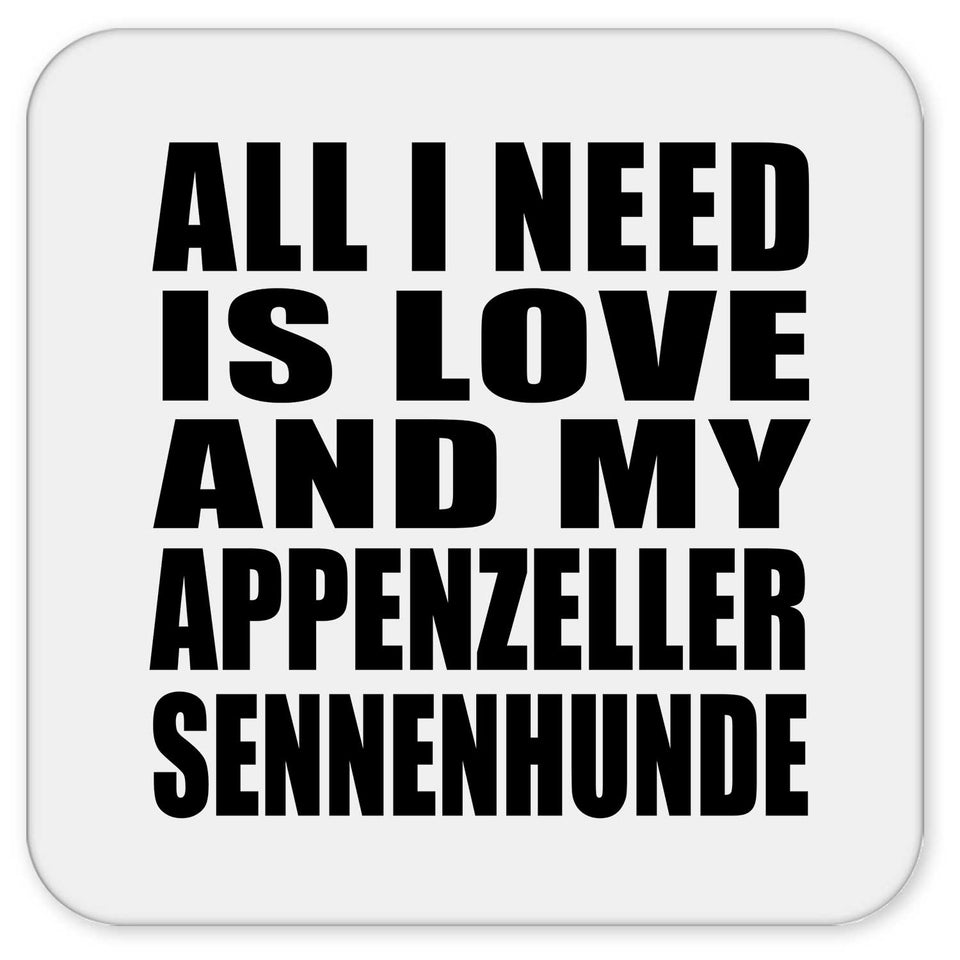 All I Need Is Love And My Appenzeller Sennenhunde - Drink Coaster