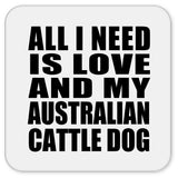 All I Need Is Love And My Australian Cattle Dog - Drink Coaster