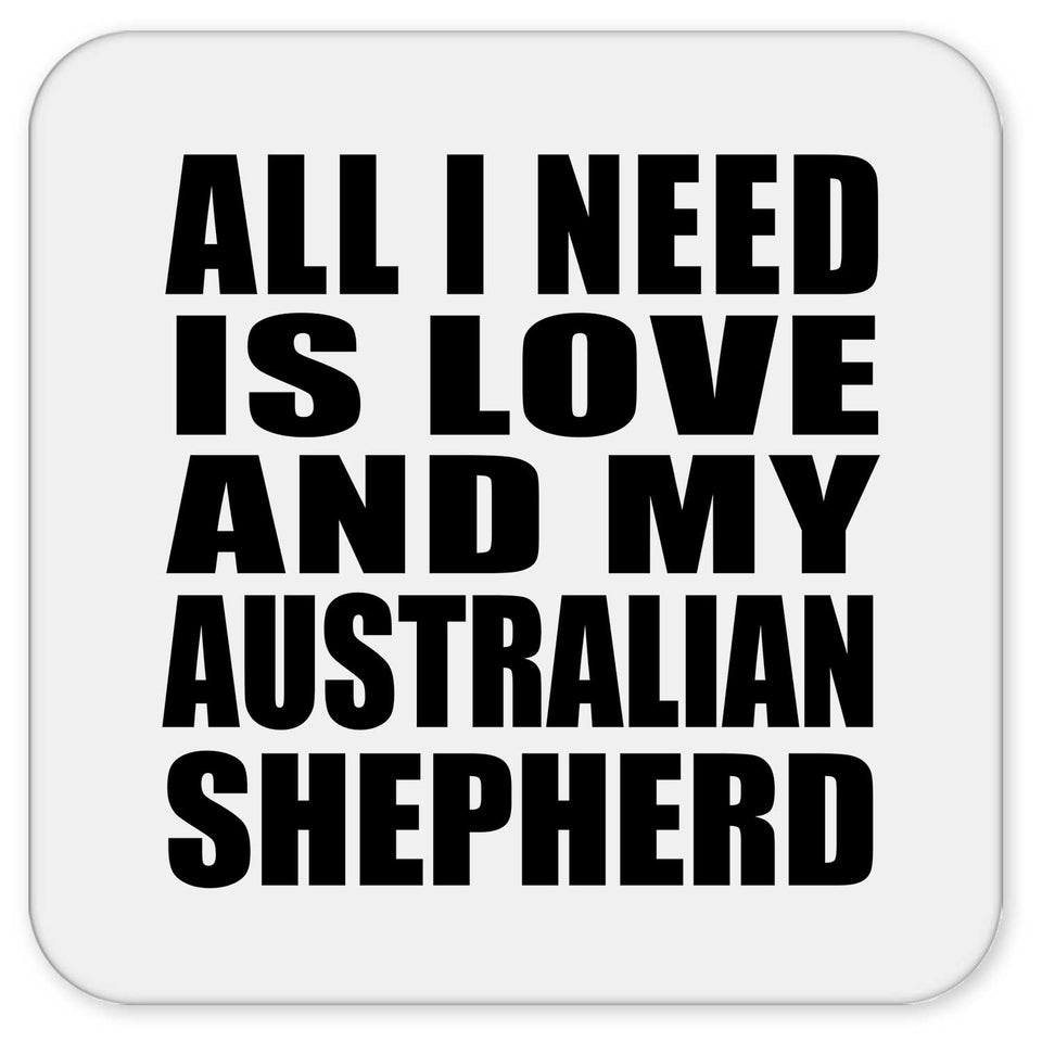 All I Need Is Love And My Australian Shepherd - Drink Coaster