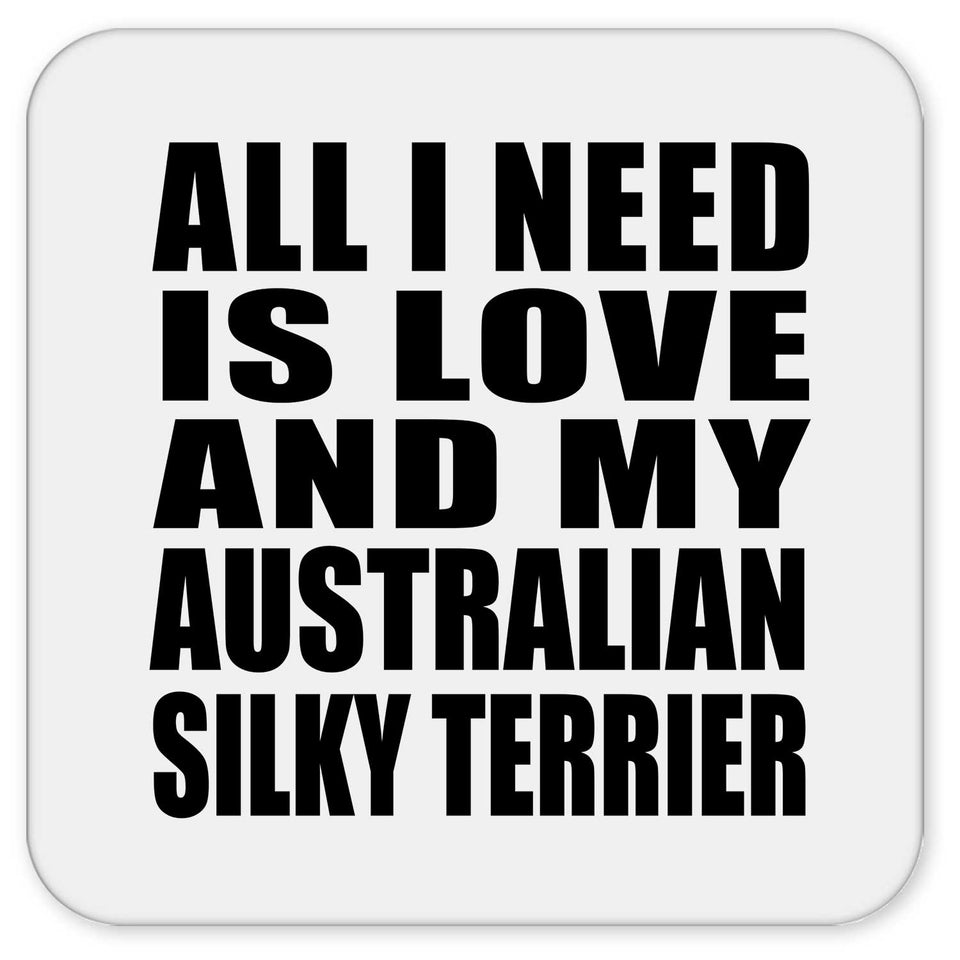 All I Need Is Love And My Australian Silky Terrier - Drink Coaster