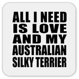 All I Need Is Love And My Australian Silky Terrier - Drink Coaster