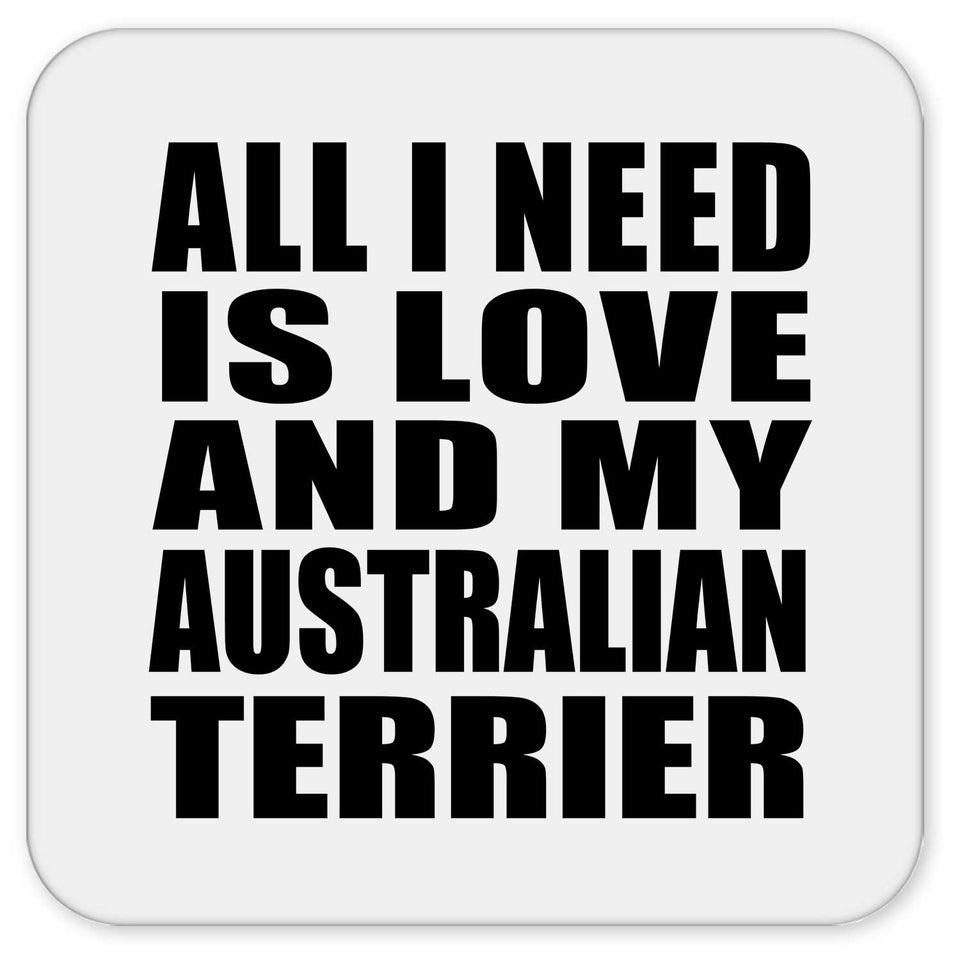 All I Need Is Love And My Australian Terrier - Drink Coaster